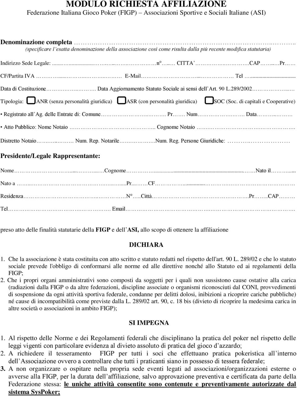 .. Tel... Data di Costituzione.... Data Aggiornamento Statuto Sociale ai sensi dell Art. 90 L.289/2002... Tipologia: ANR (senza personalità giuridica) ASR (con personalità giuridica) SOC (Soc.