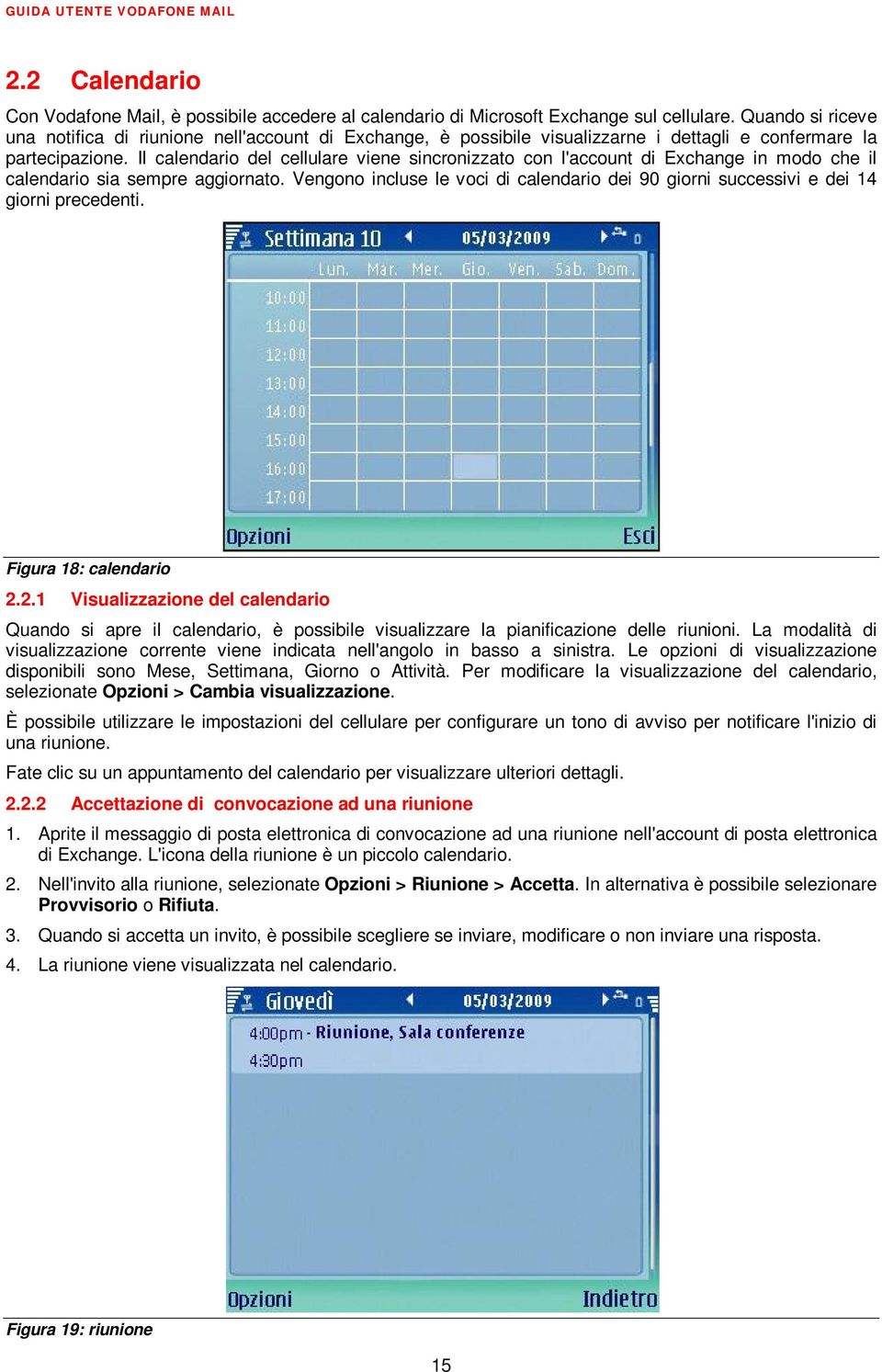 Il calendario del cellulare viene sincronizzato con l'account di Exchange in modo che il calendario sia sempre aggiornato.