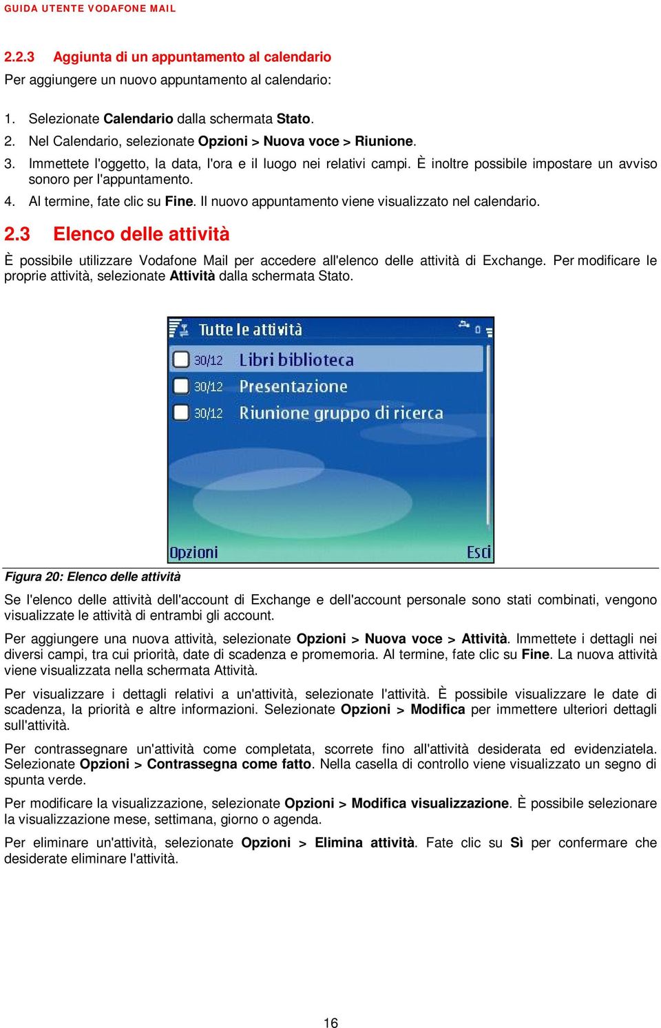 Al termine, fate clic su Fine. Il nuovo appuntamento viene visualizzato nel calendario. 2.