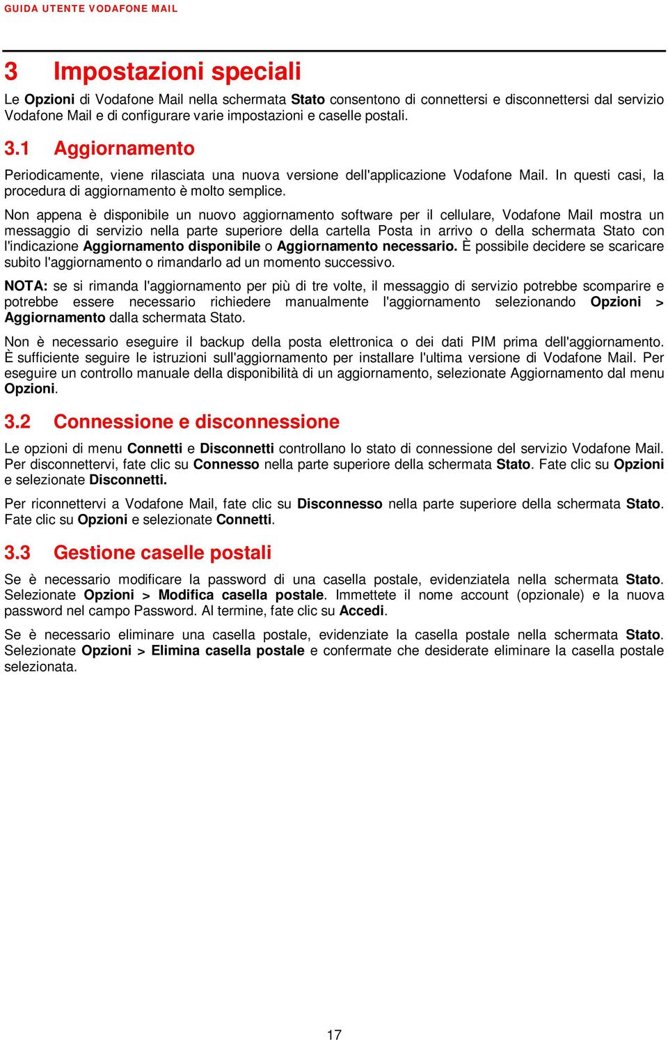 Non appena è disponibile un nuovo aggiornamento software per il cellulare, Vodafone Mail mostra un messaggio di servizio nella parte superiore della cartella Posta in arrivo o della schermata Stato