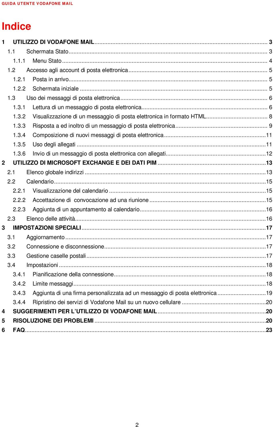 .. 9 1.3.4 Composizione di nuovi messaggi di posta elettronica...11 1.3.5 Uso degli allegati...11 1.3.6 Invio di un messaggio di posta elettronica con allegati.