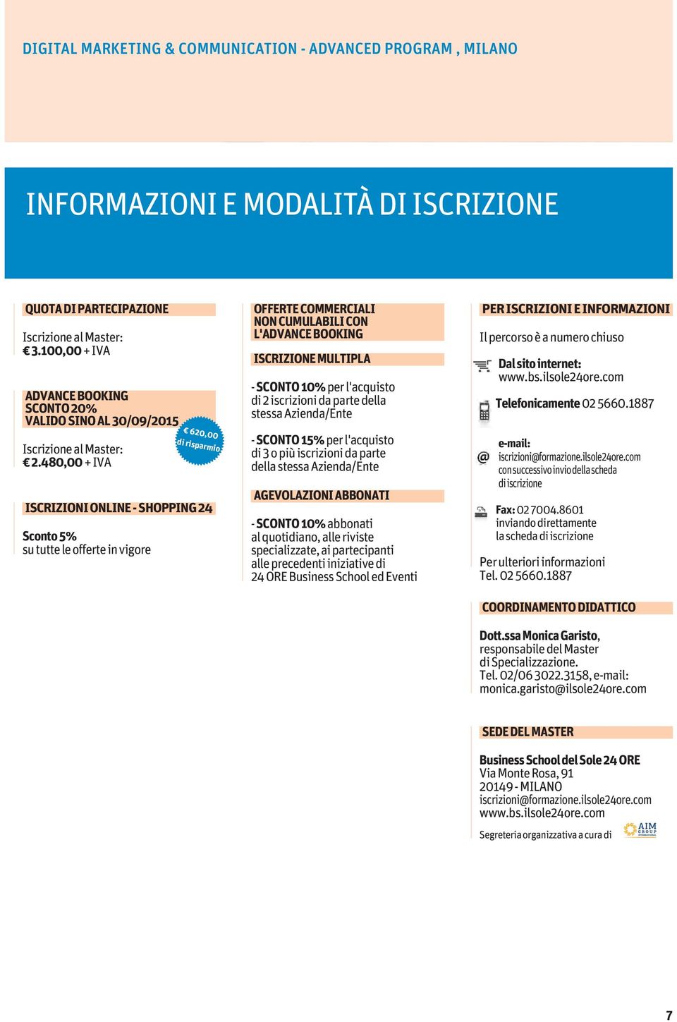 480,00 + IVA ISCRIZIONI ONLINE - SHOPPING 24 Sconto 5% su tutte le offerte in vigore 620,00 di risparmio OFFERTE COMMERCIALI NON CUMULABILI CON L'ADVANCE BOOKING ISCRIZIONE MULTIPLA - SCONTO 10% per