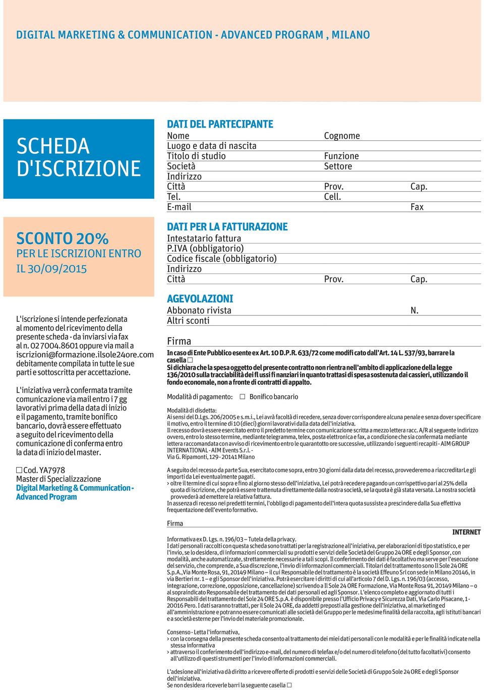 L'iniziativa verrà confermata tramite comunicazione via mail entro i 7 gg lavorativi prima della data di inizio e il pagamento, tramite bonifico bancario, dovrà essere effettuato a seguito del