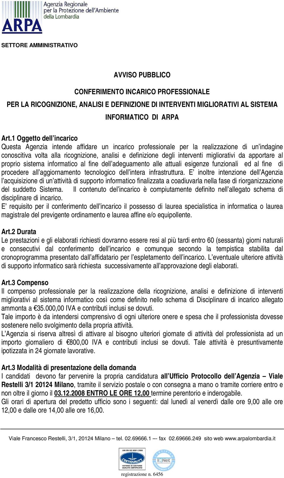 migliorativi da apportare al proprio sistema informatico al fine dell adeguamento alle attuali esigenze funzionali ed al fine di procedere all aggiornamento tecnologico dell intera infrastruttura.