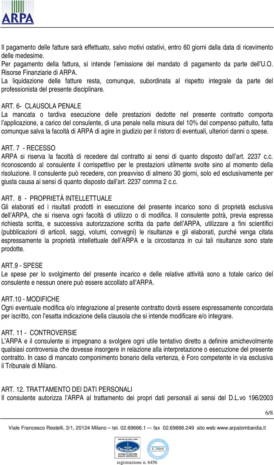 La liquidazione delle fatture resta, comunque, subordinata al rispetto integrale da parte del professionista del presente disciplinare. ART.