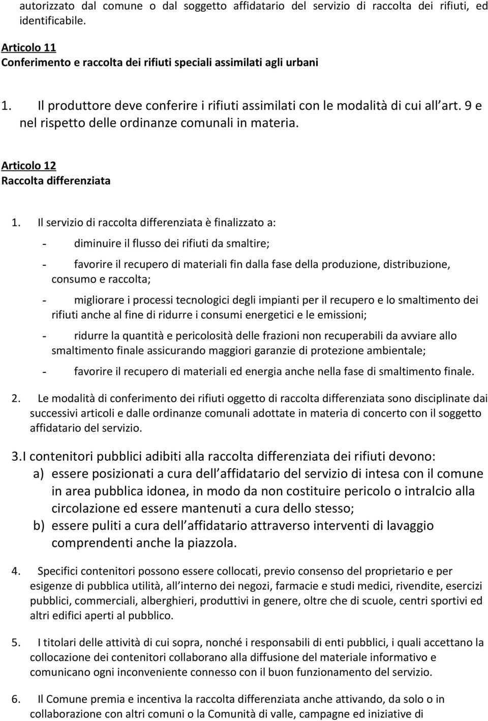 Il servizio di raccolta differenziata è finalizzato a: - diminuire il flusso dei rifiuti da smaltire; - favorire il recupero di materiali fin dalla fase della produzione, distribuzione, consumo e