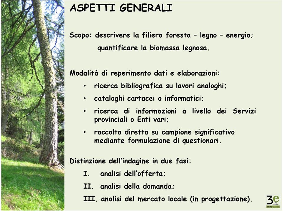 di informazioni a livello dei Servizi provinciali o Enti vari; raccolta diretta su campione significativo mediante formulazione