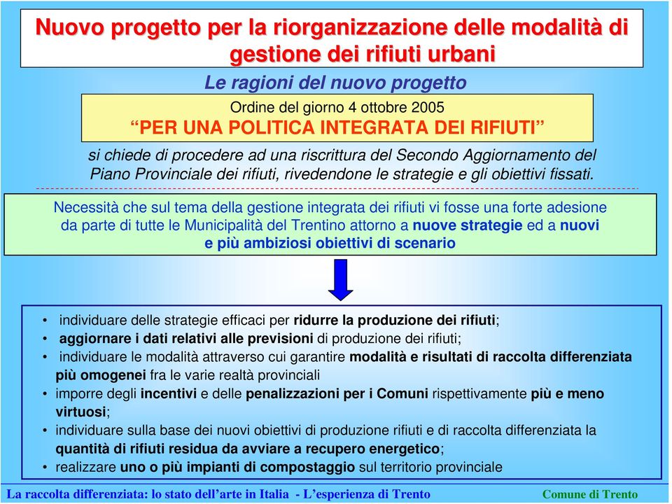 Necessità che sul tema della gestione integrata dei rifiuti vi fosse una forte adesione da parte di tutte le Municipalità del Trentino attorno a nuove strategie ed a nuovi e più ambiziosi obiettivi