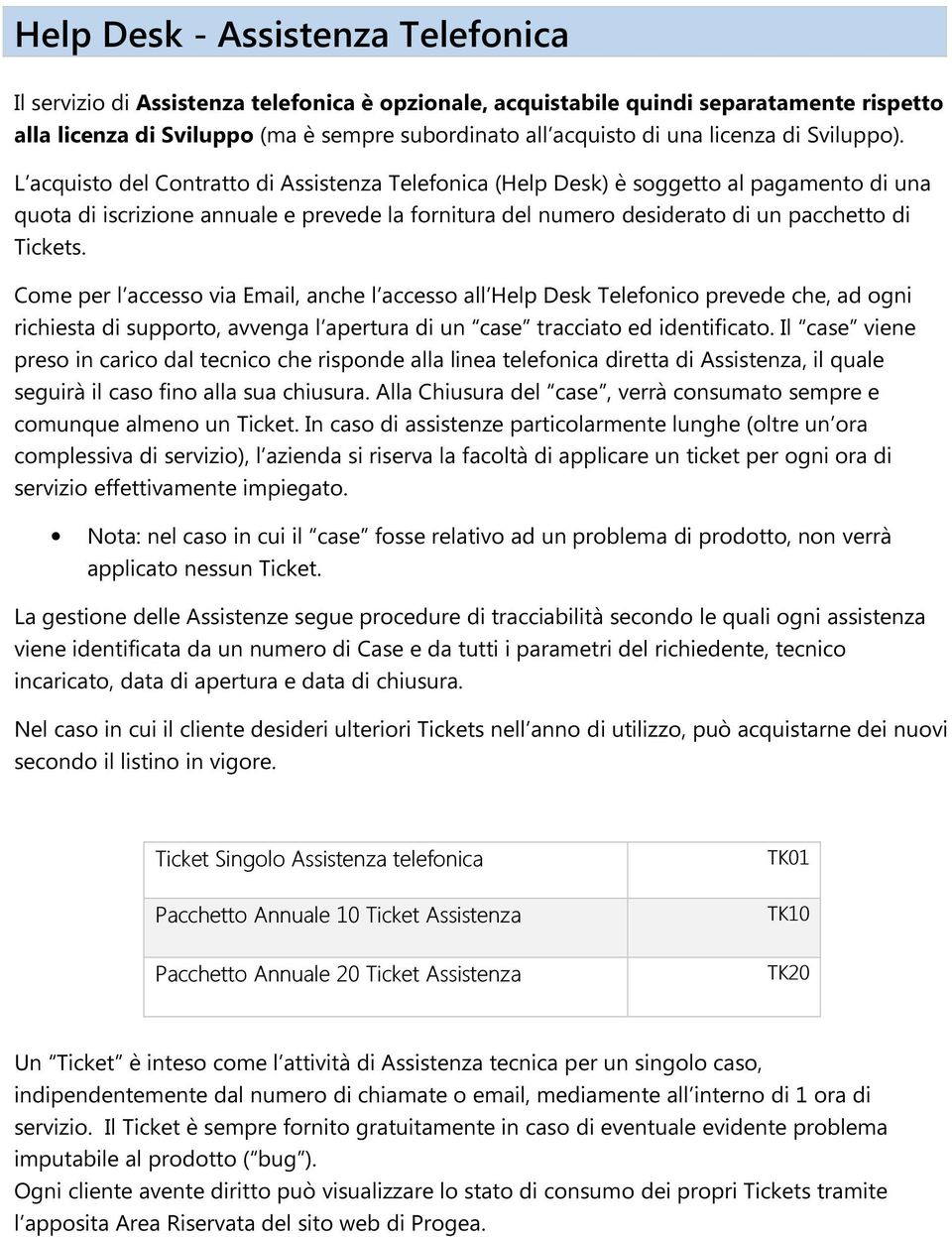 L acquisto del Contratto di Assistenza Telefonica (Help Desk) è soggetto al pagamento di una quota di iscrizione annuale e prevede la fornitura del numero desiderato di un pacchetto di Tickets.