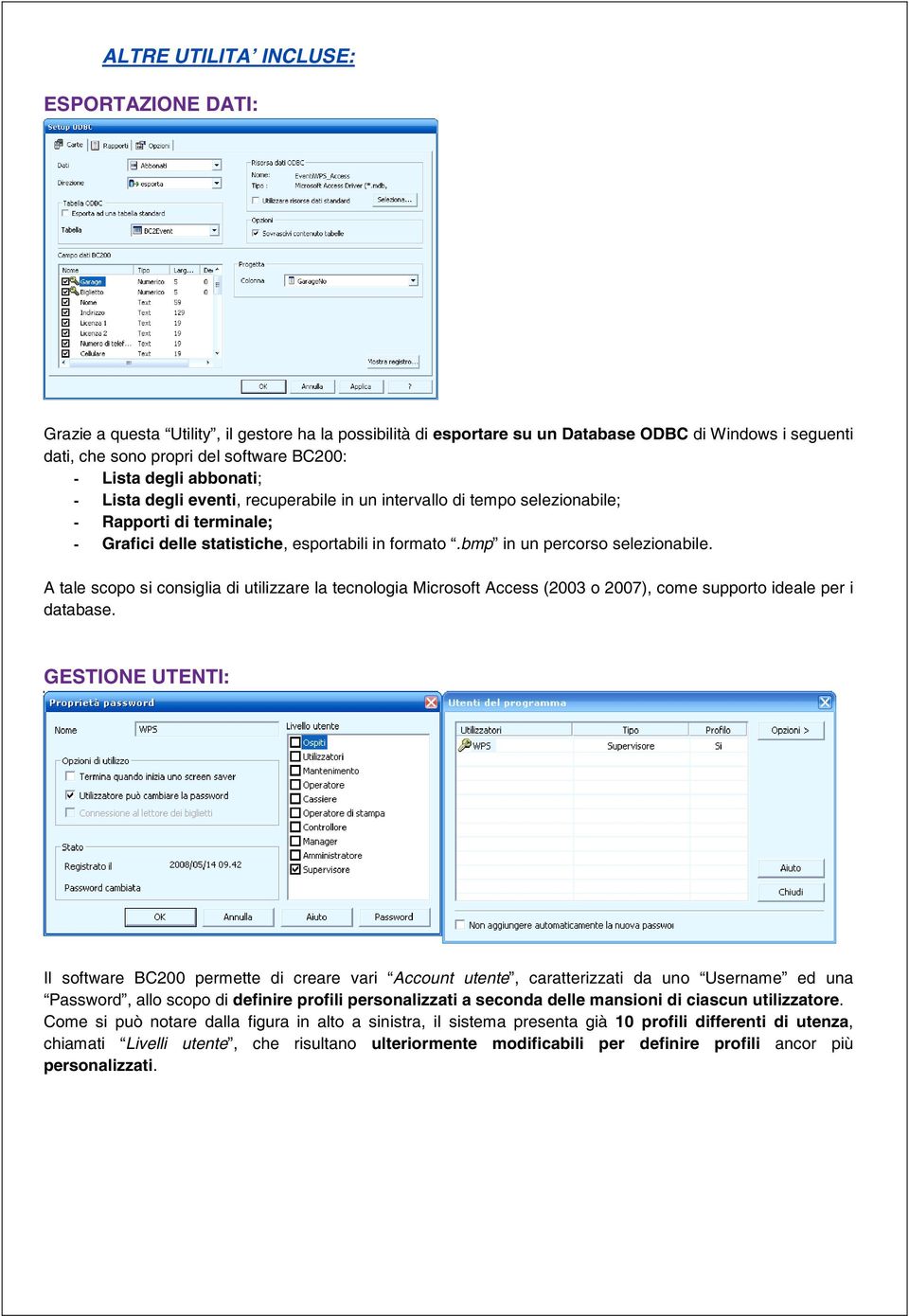 bmp in un percorso selezionabile. A tale scopo si consiglia di utilizzare la tecnologia Microsoft Access (2003 o 2007), come supporto ideale per i database.