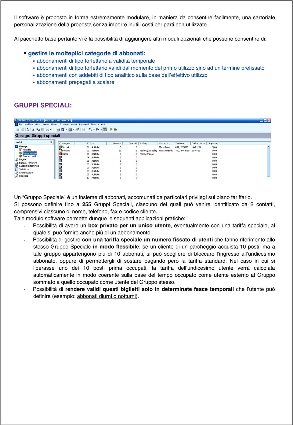 temporale abbonamenti di tipo forfettario validi dal momento del primo utilizzo sino ad un termine prefissato abbonamenti con addebiti di tipo analitico sulla base dell effettivo utilizzo abbonamenti