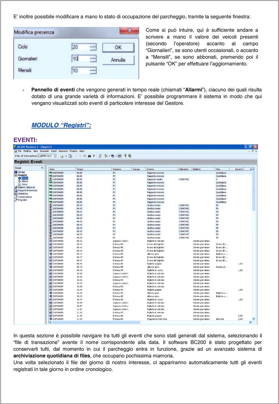 - Pannello di eventi che vengono generati in tempo reale (chiamati Allarmi ), ciacuno dei quali risulta dotato di una grande varietà di informazioni.