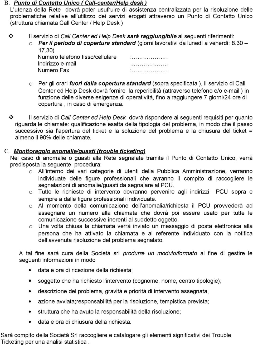 copertura standard (giorni lavorativi da lunedì a venerdì: 8.30 17.30) Numero telefono fisso/cellulare :. Indirizzo e-mail.. Numero Fax :.