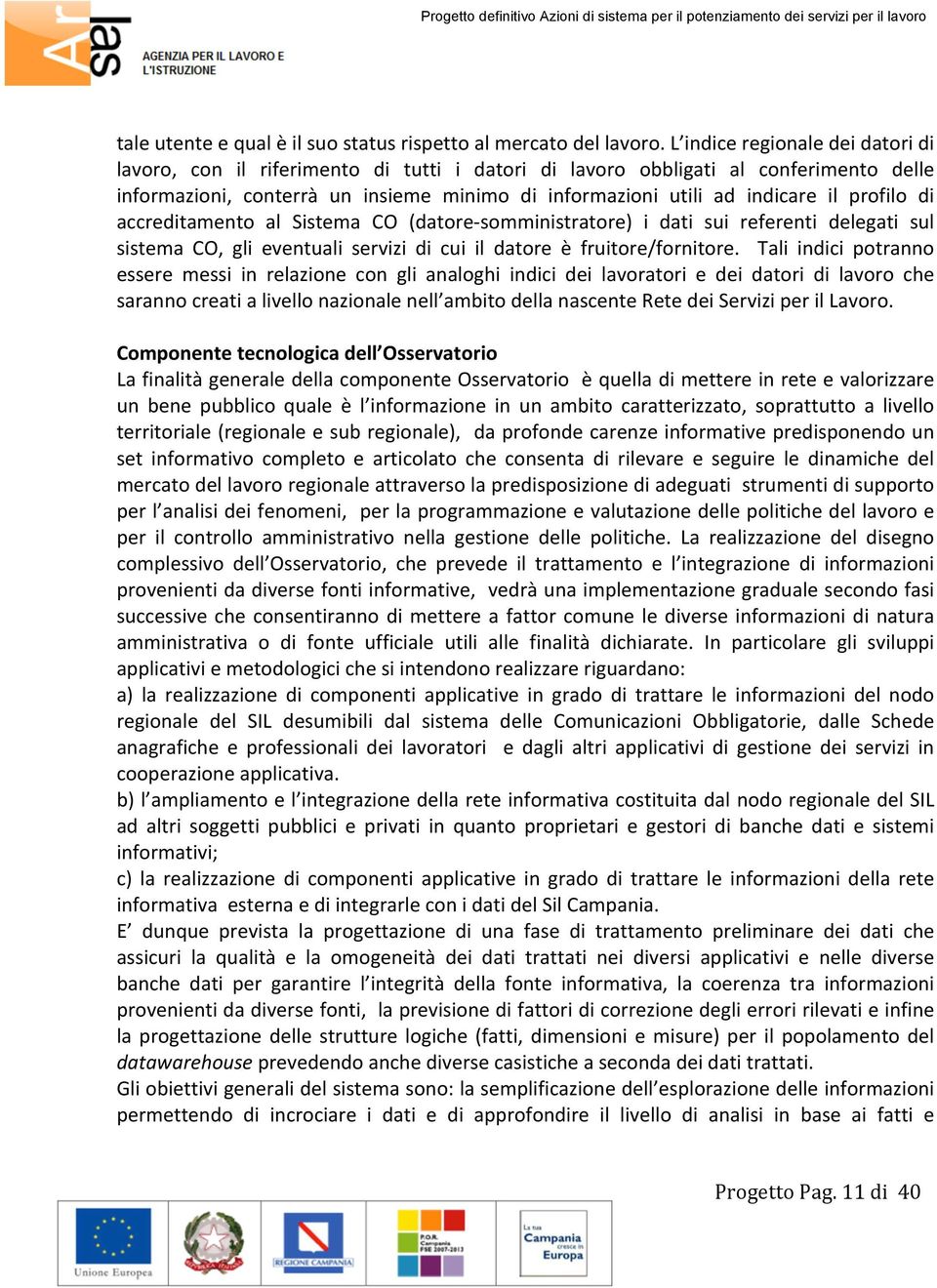 profilo di accreditamento al Sistema CO (datore- somministratore) i dati sui referenti delegati sul sistema CO, gli eventuali servizi di cui il datore è fruitore/fornitore.