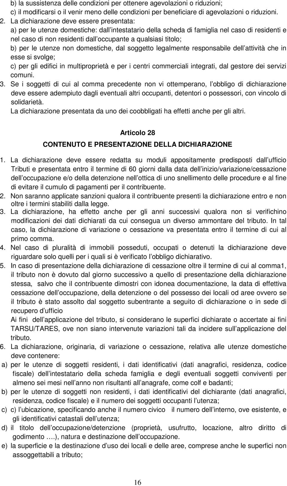 b) per le utenze non domestiche, dal soggetto legalmente responsabile dell attività che in esse si svolge; c) per gli edifici in multiproprietà e per i centri commerciali integrati, dal gestore dei