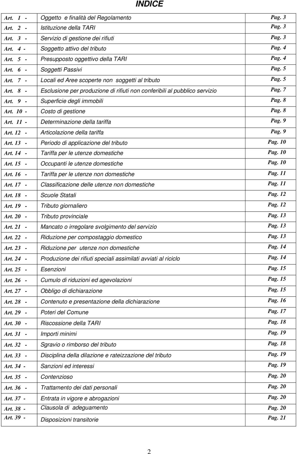 7 Art. 9 - Superficie degli immobili Pag. 8 Art. 10 - Costo di gestione Pag. 8 Art. 11 - Determinazione della tariffa Pag. 9 Art. 12 - Articolazione della tariffa Pag. 9 Art. 13 - Periodo di applicazione del tributo Pag.