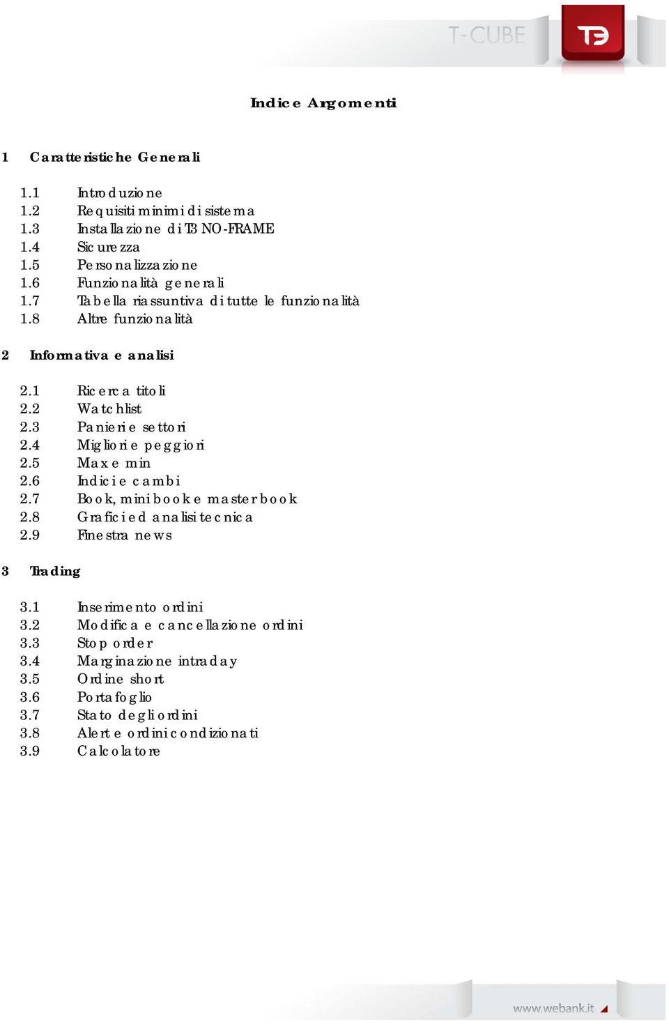 3 Panieri e settori 2.4 Migliori e peggiori 2.5 Max e min 2.6 Indici e cambi 2.7 Book, mini book e master book 2.8 Grafici ed analisi tecnica 2.9 Finestra news 3 Trading 3.