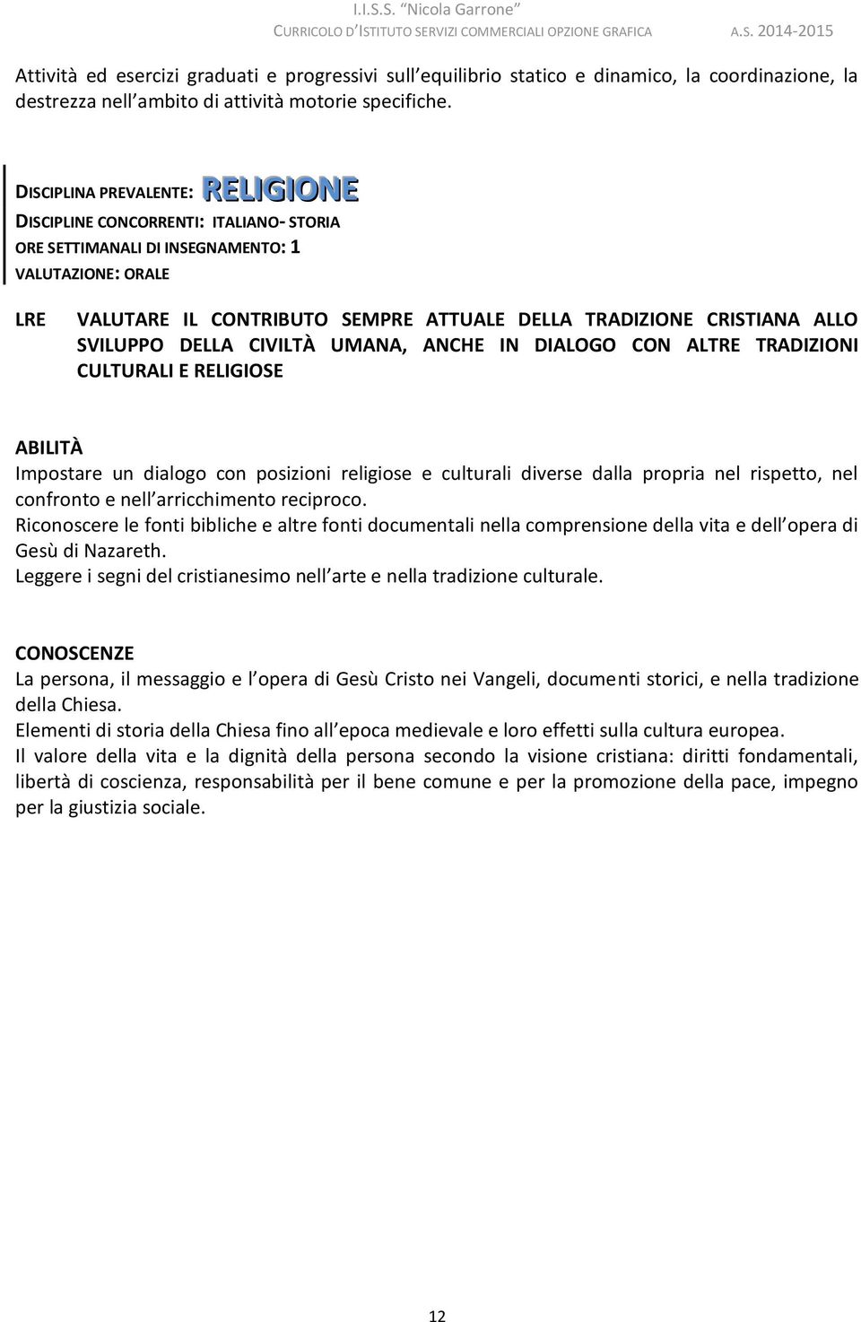 ALLO SVILUPPO DELLA CIVILTÀ UMANA, ANCHE IN DIALOGO CON ALTRE TRADIZIONI CULTURALI E RELIGIOSE Impostare un dialogo con posizioni religiose e culturali diverse dalla propria nel rispetto, nel