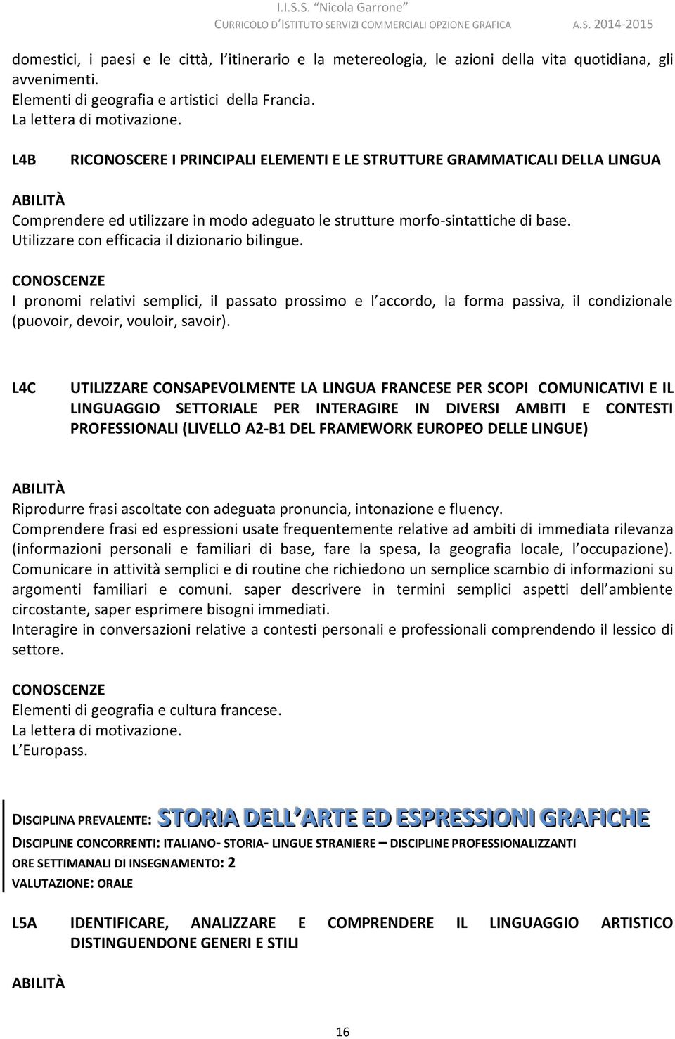 Utilizzare con efficacia il dizionario bilingue. I pronomi relativi semplici, il passato prossimo e l accordo, la forma passiva, il condizionale (puovoir, devoir, vouloir, savoir).