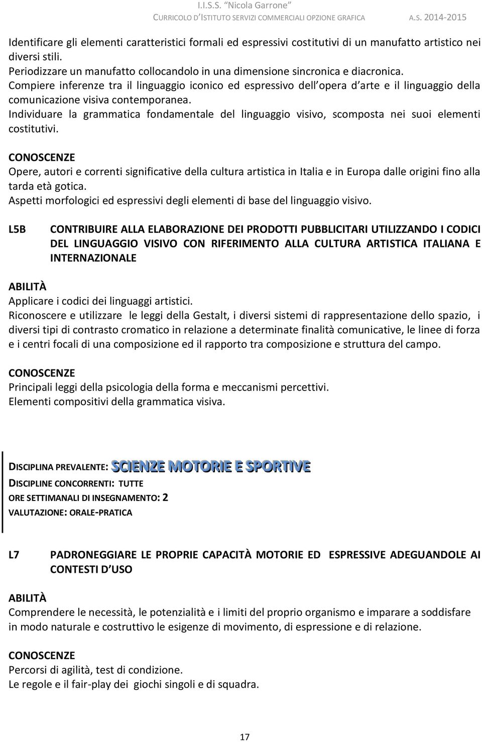 Compiere inferenze tra il linguaggio iconico ed espressivo dell opera d arte e il linguaggio della comunicazione visiva contemporanea.