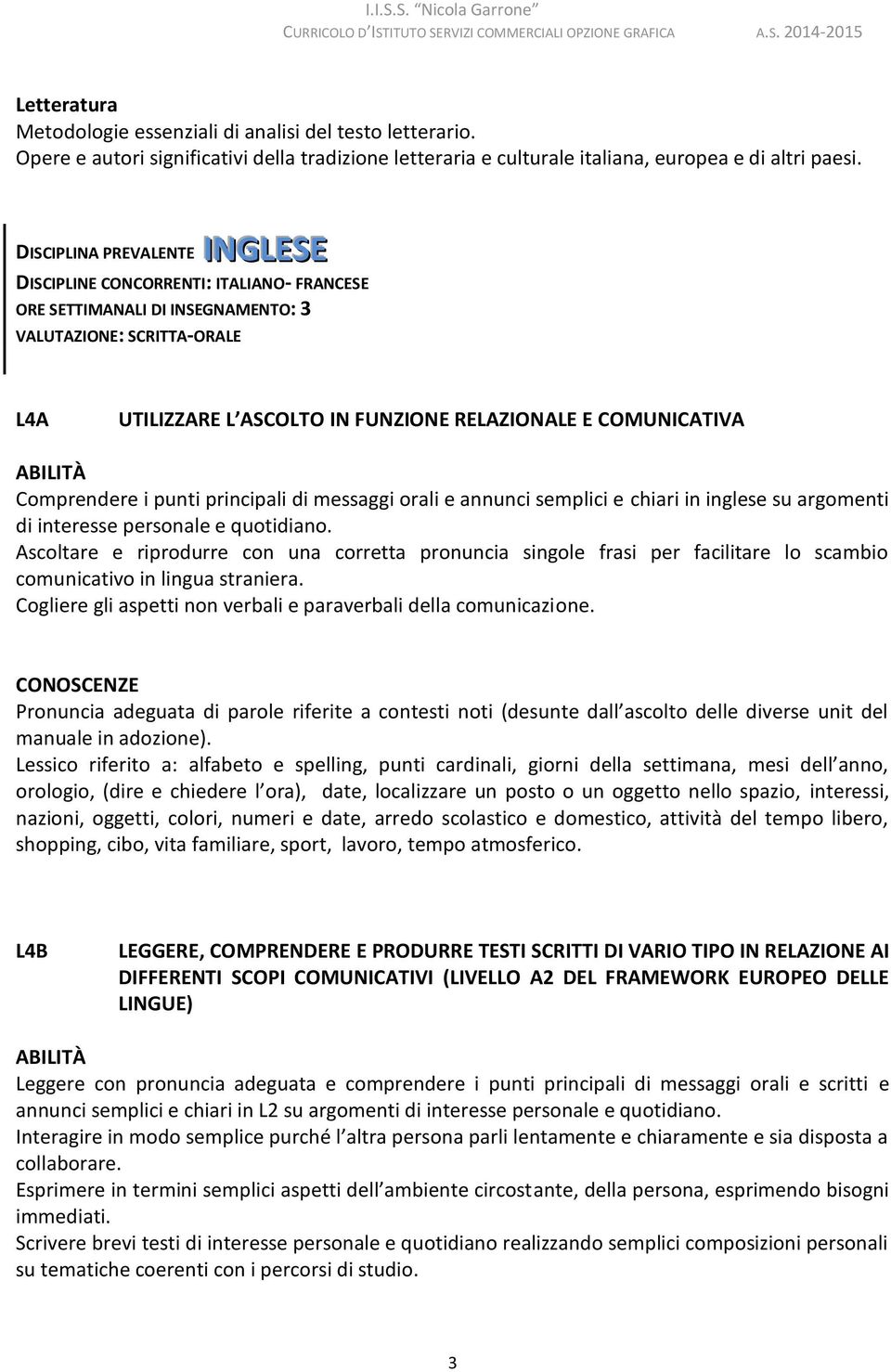 Comprendere i punti principali di messaggi orali e annunci semplici e chiari in inglese su argomenti di interesse personale e quotidiano.