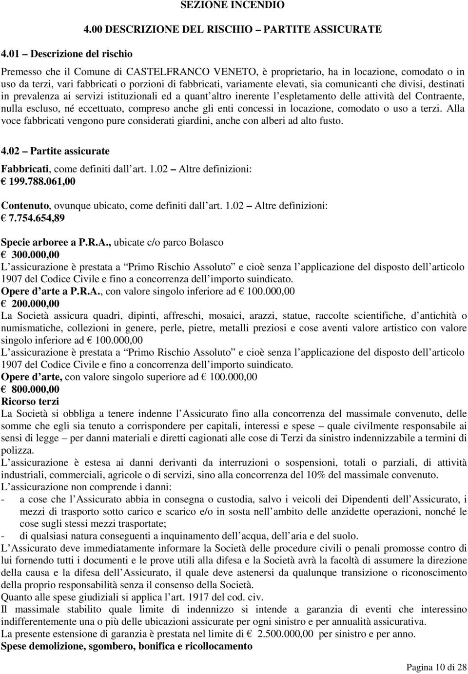 variamente elevati, sia comunicanti che divisi, destinati in prevalenza ai servizi istituzionali ed a quant altro inerente l espletamento delle attività del Contraente, nulla escluso, né eccettuato,