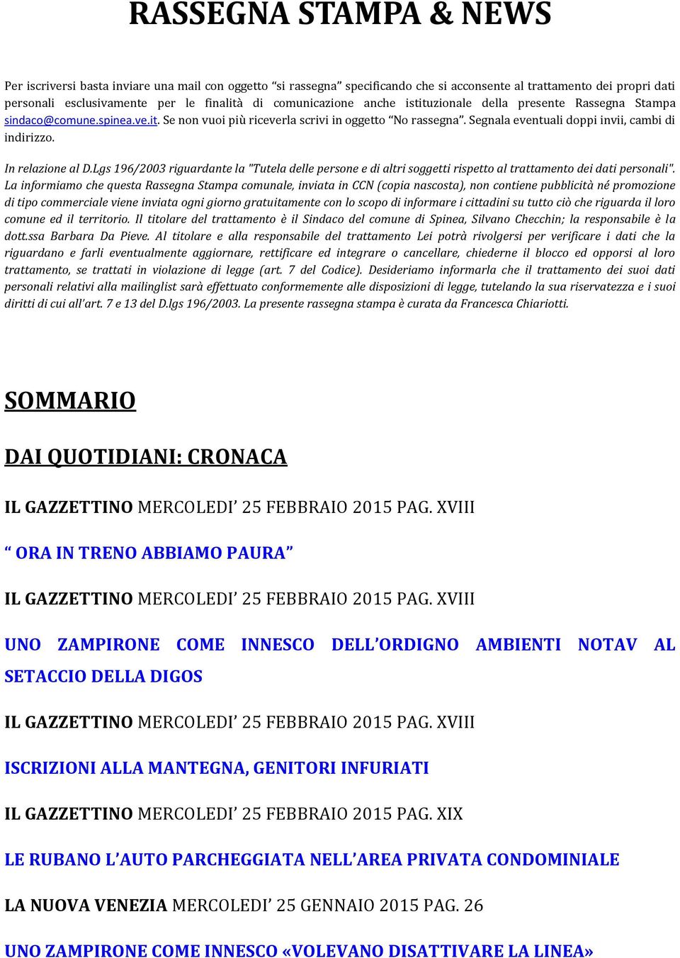 Segnala eventuali doppi invii, cambi di indirizzo. In relazione al D.Lgs 196/2003 riguardante la "Tutela delle persone e di altri soggetti rispetto al trattamento dei dati personali".