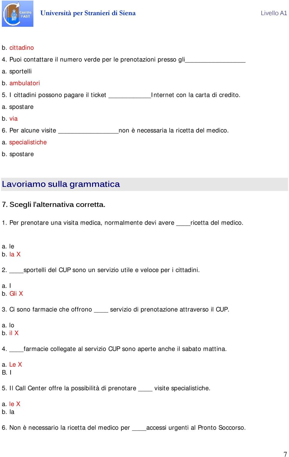 Per prenotare una visita medica, normalmente devi avere ricetta del medico. a. le b. la 2. sportelli del CUP sono un servizio utile e veloce per i cittadini. a. I b. Gli 3.