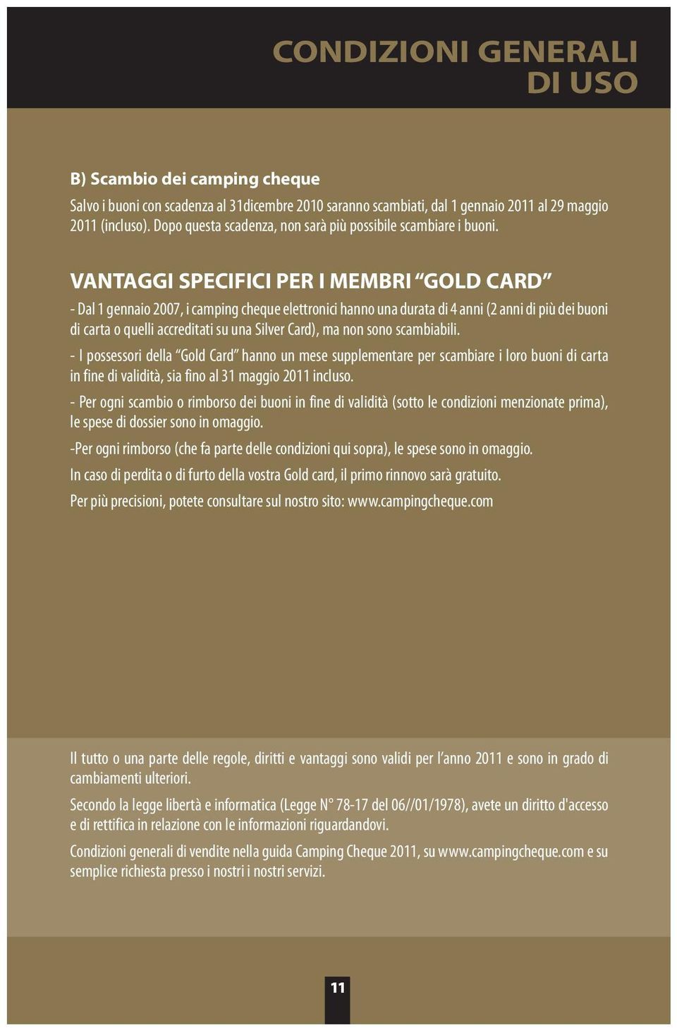 VANTAGGI SPECIFICI PER I MEMBRI GOLD CARD - Dal 1 gennaio 2007, i camping cheque elettronici hanno una durata di 4 anni (2 anni di più dei buoni di carta o quelli accreditati su una Silver Card), ma