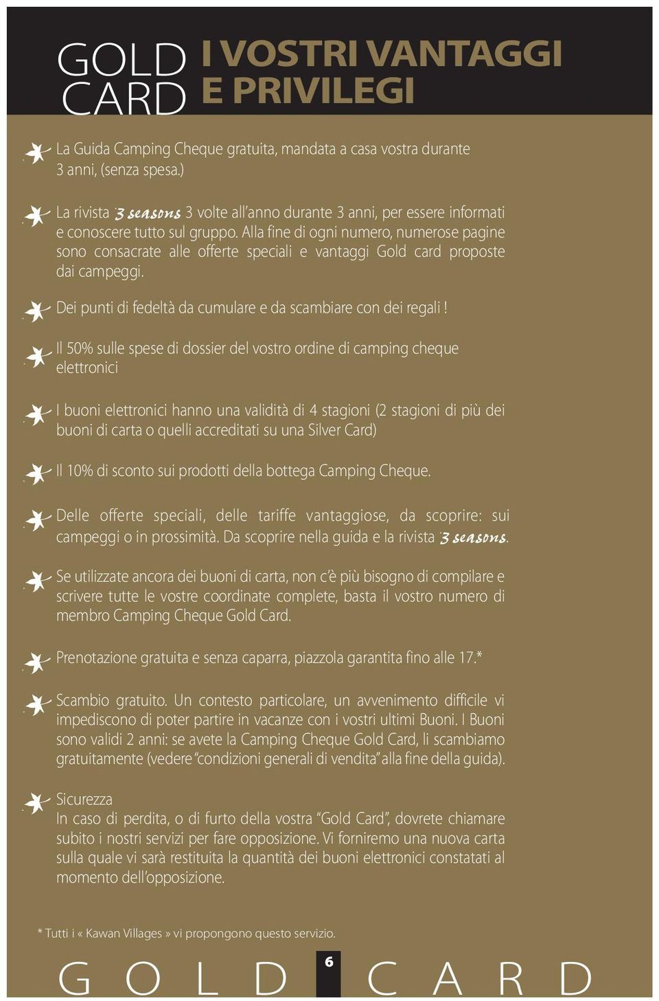 Alla fine di ogni numero, numerose pagine sono consacrate alle offerte speciali e vantaggi Gold card proposte dai campeggi. Dei punti di fedeltà da cumulare e da scambiare con dei regali!