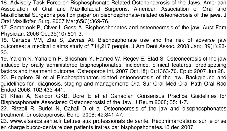 Sambrook P, Olver I, Goss A. Bisphosphonates and osteonecrosis of the jaw. Aust Fam Physician. 2006 Oct;35(10):801-3. 18. Cartsos VM, Zhu S, Zavras AI.