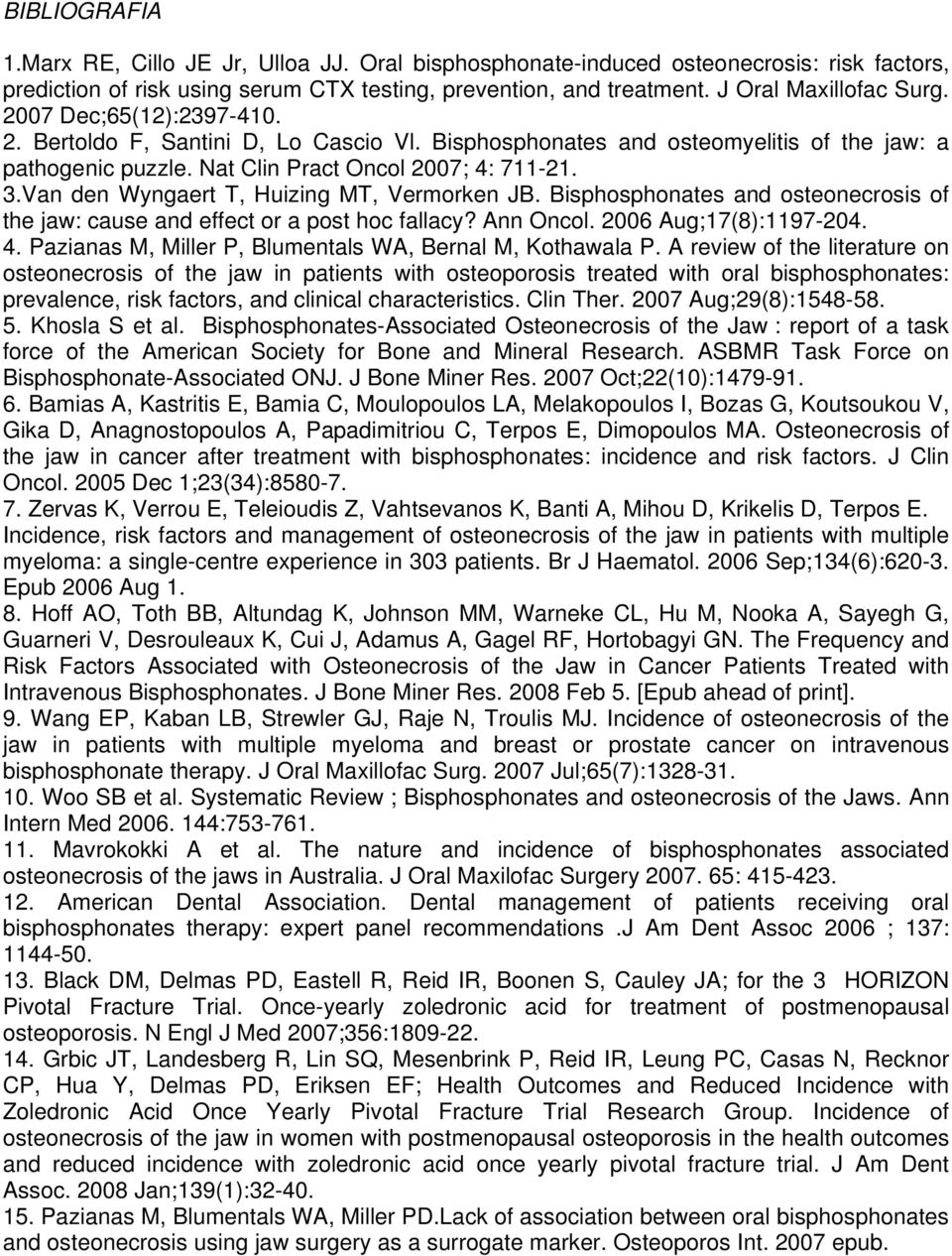 Van den Wyngaert T, Huizing MT, Vermorken JB. Bisphosphonates and osteonecrosis of the jaw: cause and effect or a post hoc fallacy? Ann Oncol. 2006 Aug;17(8):1197-204. 4.