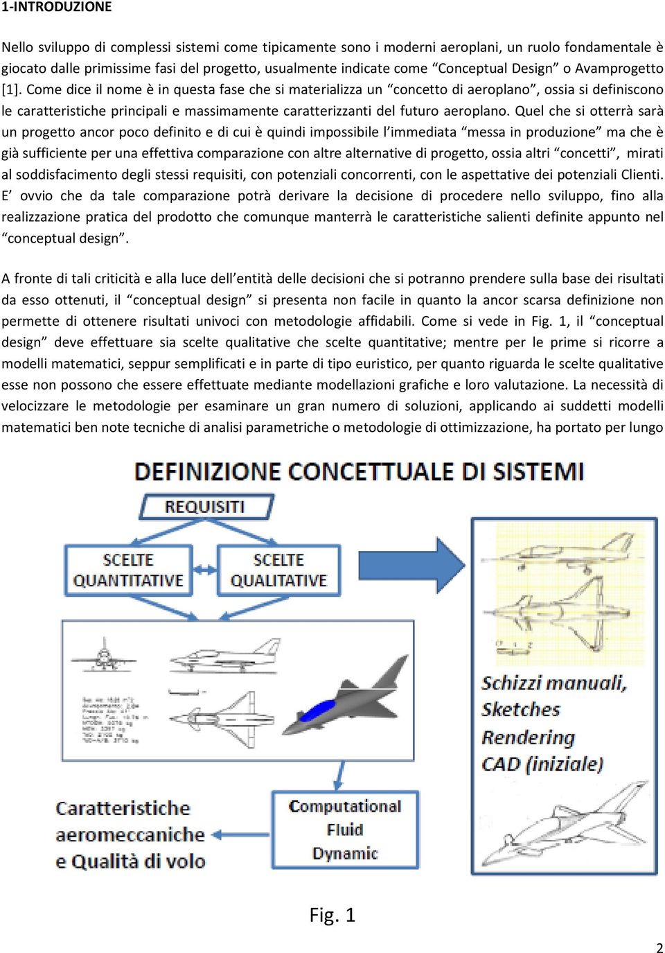 Come dice il nome è in questa fase che si materializza un concetto di aeroplano, ossia si definiscono le caratteristiche principali e massimamente caratterizzanti del futuro aeroplano.