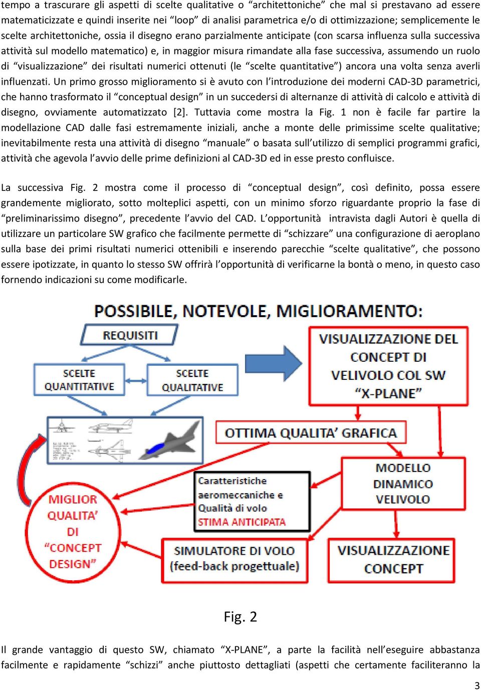 fase successiva, assumendo un ruolo di visualizzazione dei risultati numerici ottenuti (le scelte quantitative ) ancora una volta senza averli influenzati.