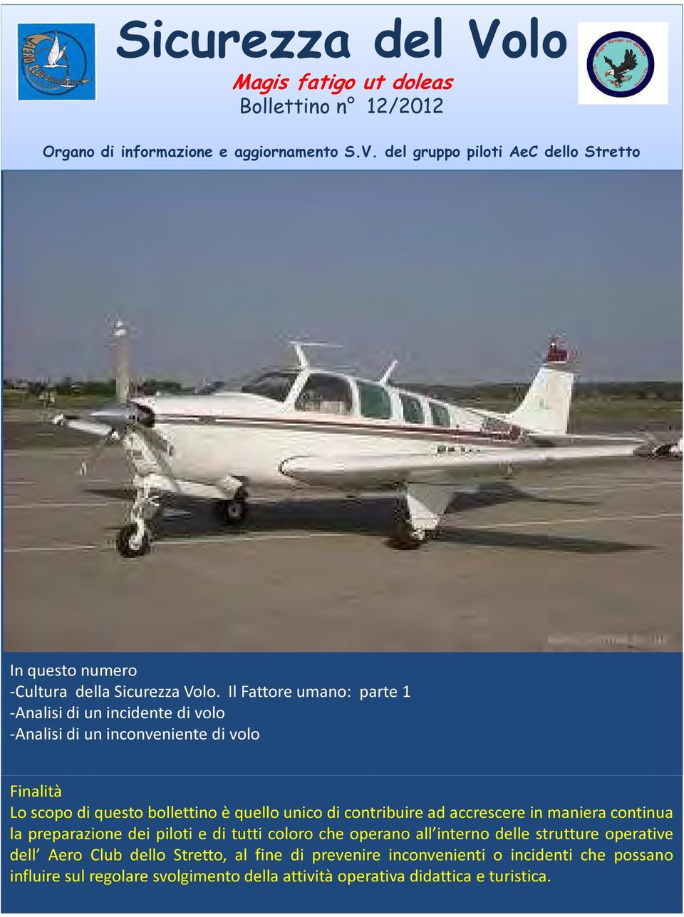 contribuire ad accrescere in maniera continua la preparazione dei piloti e di tutti coloro che operano all interno delle strutture operative dell Aero Club dello