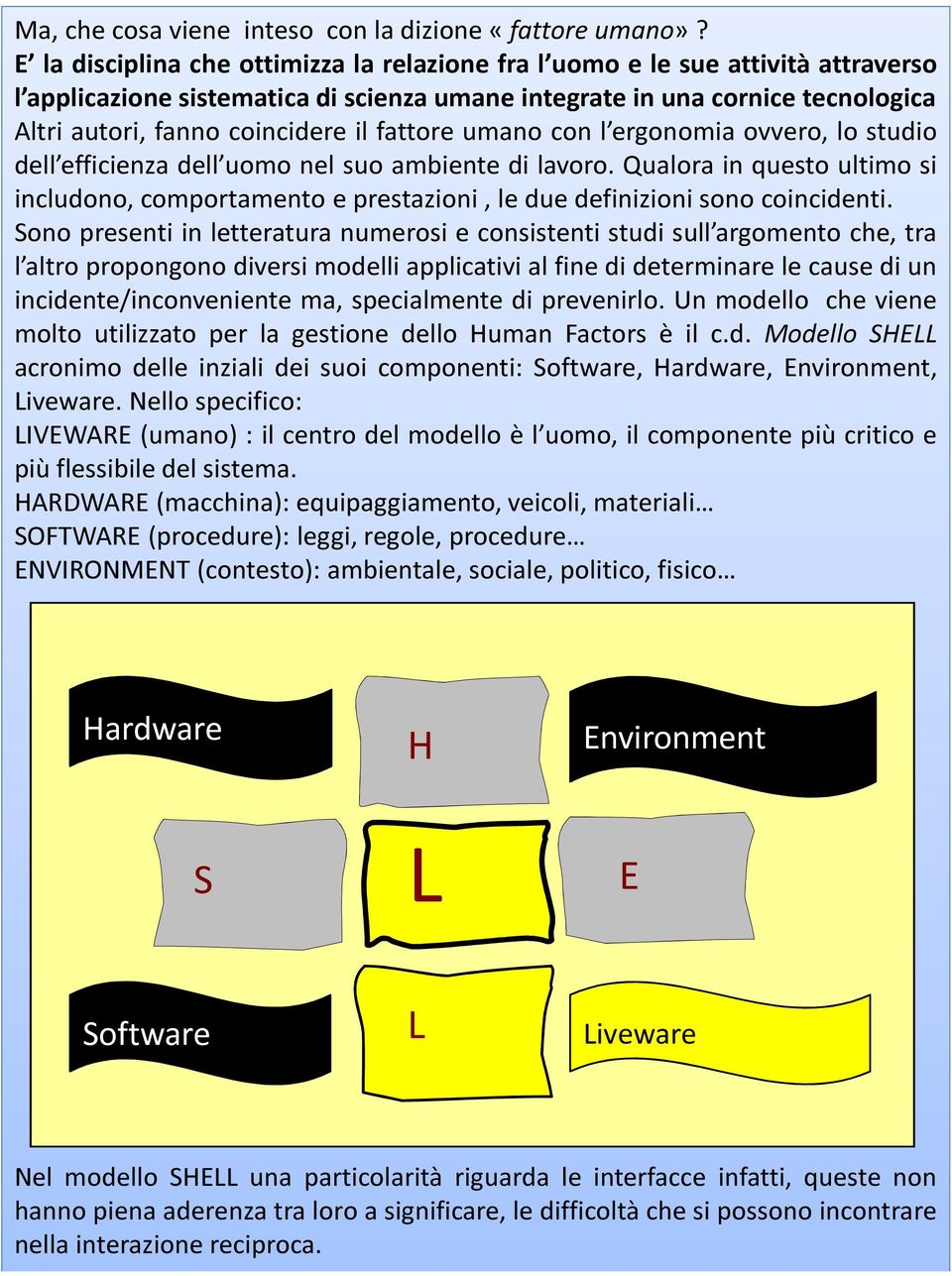 fattore umano con l ergonomia ovvero, lo studio dell efficienza dell uomo nel suo ambiente di lavoro.