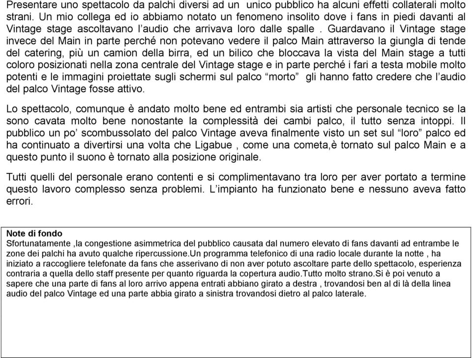 Guardavano il Vintage stage invece del Main in parte perché non potevano vedere il palco Main attraverso la giungla di tende del catering, più un camion della birra, ed un bilico che bloccava la