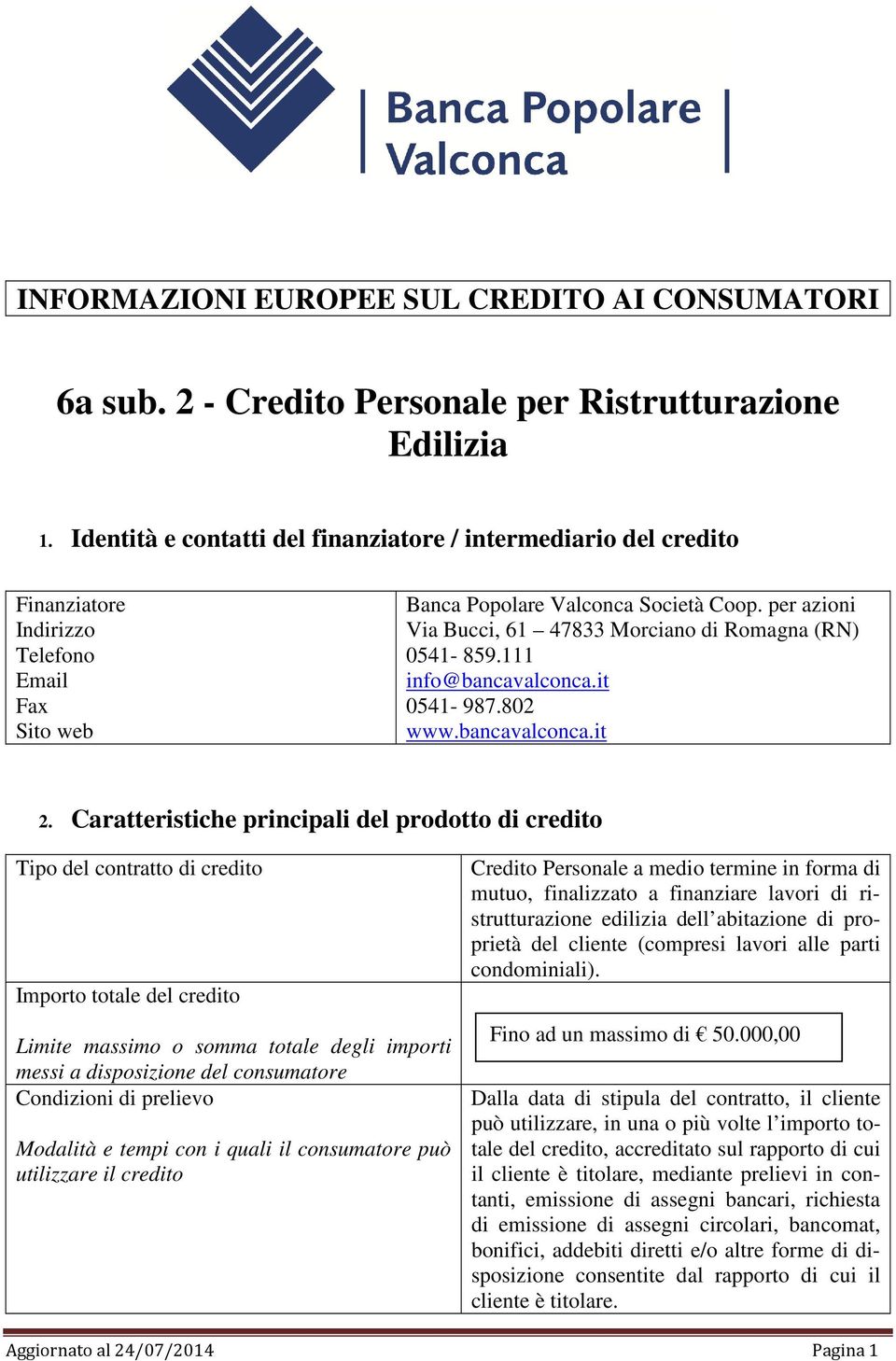 per azioni Via Bucci, 61 47833 Morciano di Romagna (RN) 0541-859.111 info@bancavalconca.it 0541-987.802 www.bancavalconca.it 2.