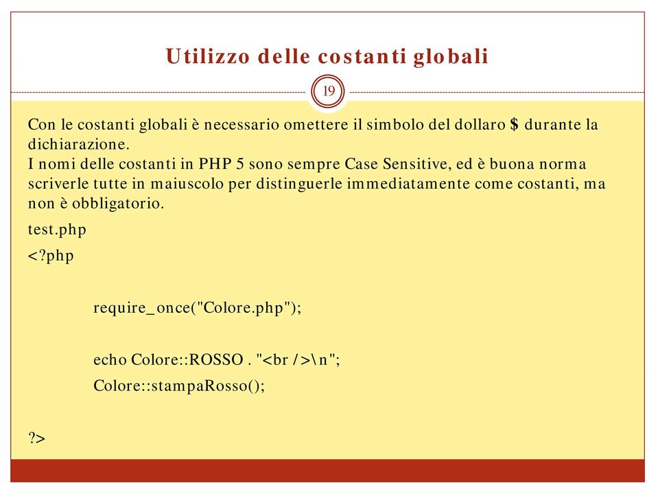 I nomi delle costanti in PHP 5 sono sempre Case Sensitive, ed è buona norma scriverle tutte in