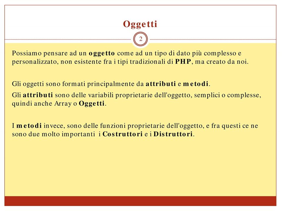 Gli attributi sono delle variabili proprietarie dell'oggetto, semplici o complesse, quindi anche Array o Oggetti.