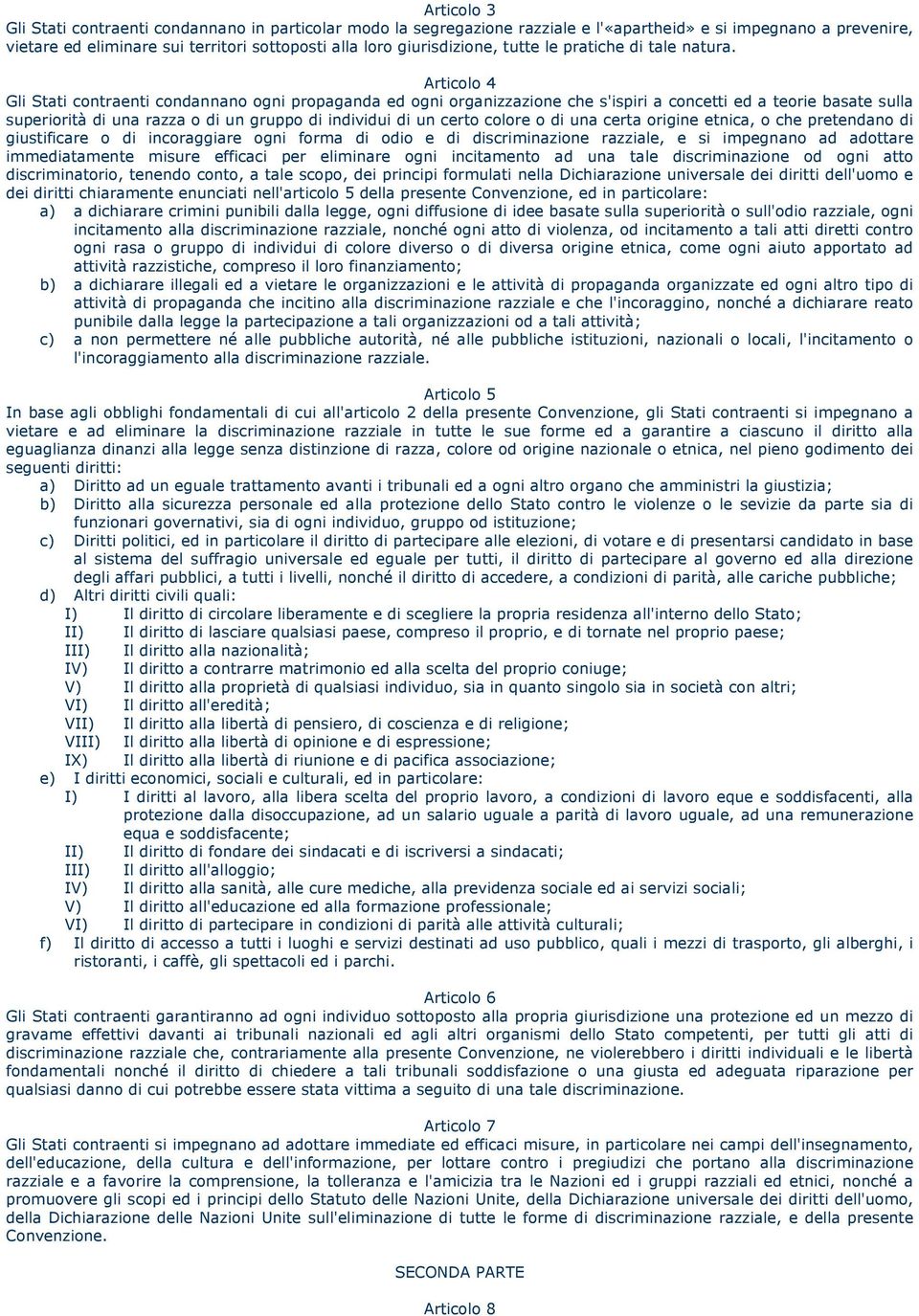 Articolo 4 Gli Stati contraenti condannano ogni propaganda ed ogni organizzazione che s'ispiri a concetti ed a teorie basate sulla superiorità di una razza o di un gruppo di individui di un certo