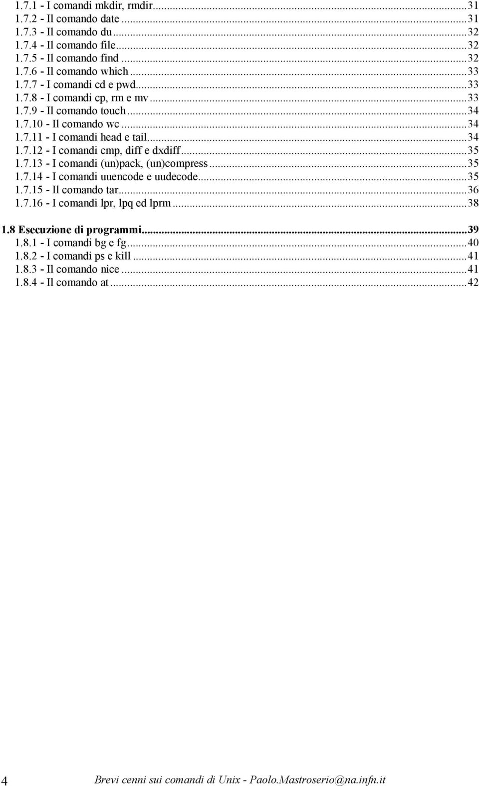 ..35 1.7.14 - I comandi uuencode e uudecode...35 1.7.15 - Il comando tar...36 1.7.16 - I comandi lpr, lpq ed lprm...38 1.8 Esecuzione di programmi...39 1.8.1 - I comandi bg e fg...40 1.8.2 - I comandi ps e kill.