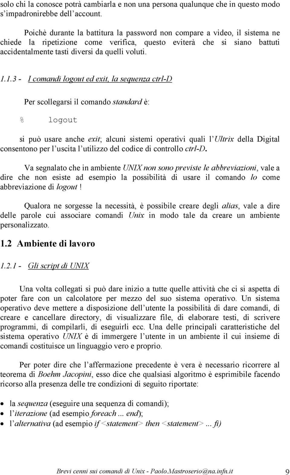 1.3 - I comandi logout ed exit, la sequenza ctrl-d Per scollegarsi il comando standard è: % logout si può usare anche exit; alcuni sistemi operativi quali l Ultrix della Digital consentono per l