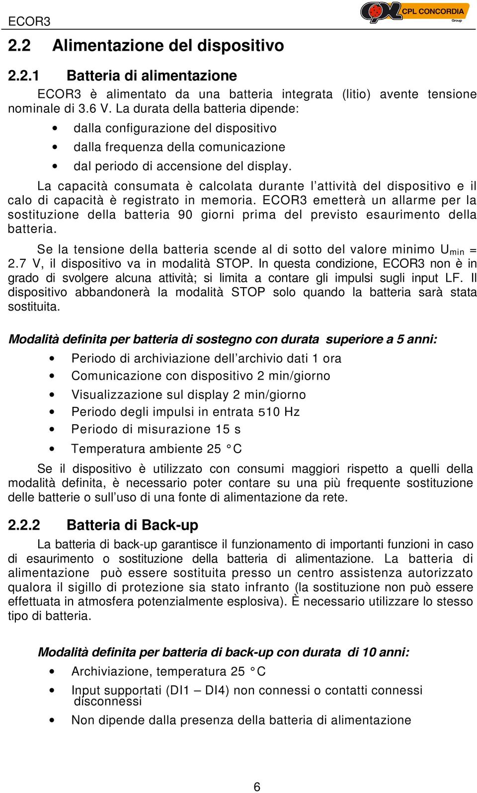 La capacità consumata è calcolata durante l attività del dispositivo e il calo di capacità è registrato in memoria.