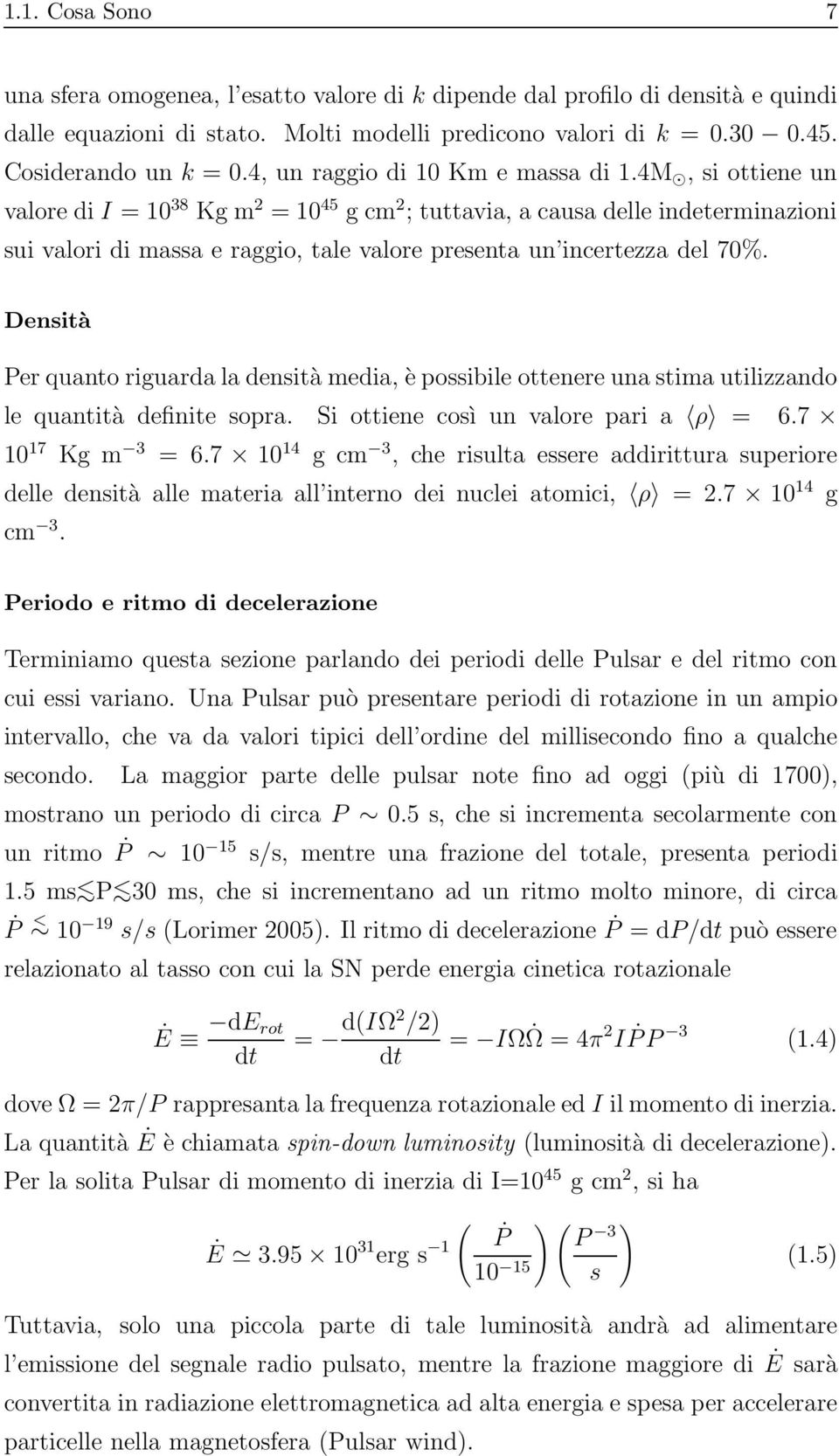 Densità Per quanto riguarda la densità media, è possibile ottenere unastimautilizzando le quantità definite sopra. Si ottiene così un valore pari a ρ = 6.7 10 17 Kg m 3 = 6.