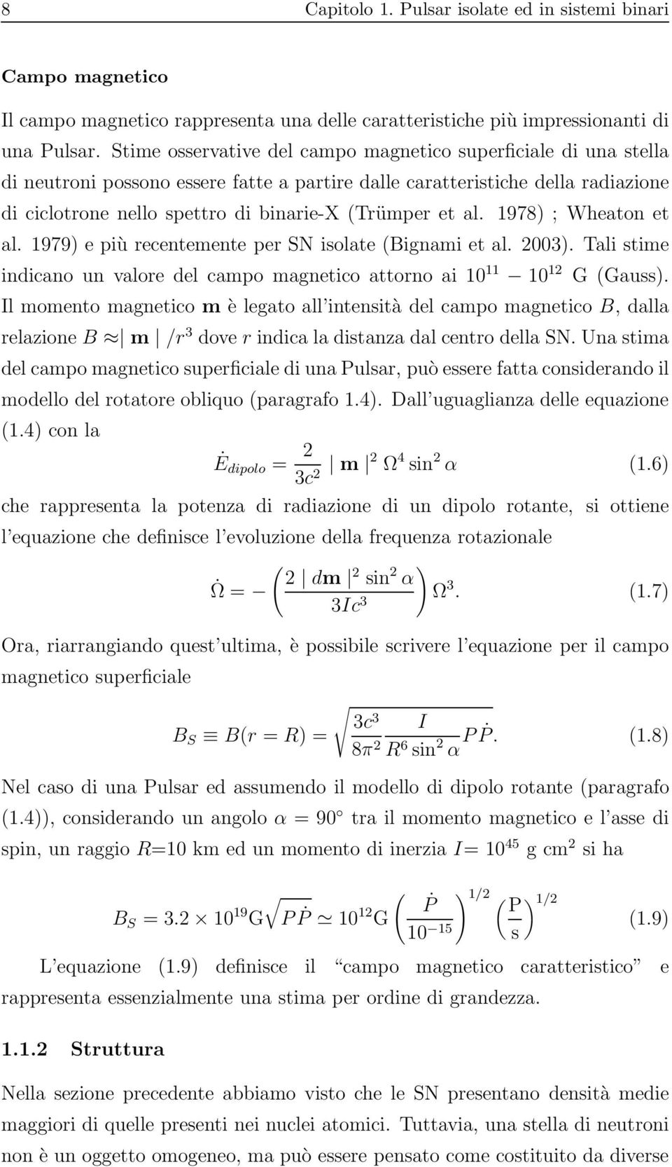 al. 1978) ; Wheaton et al. 1979) e più recentemente per SN isolate (Bignami et al. 2003). Tali stime indicano un valore del campo magnetico attorno ai 10 11 10 12 G(Gauss).