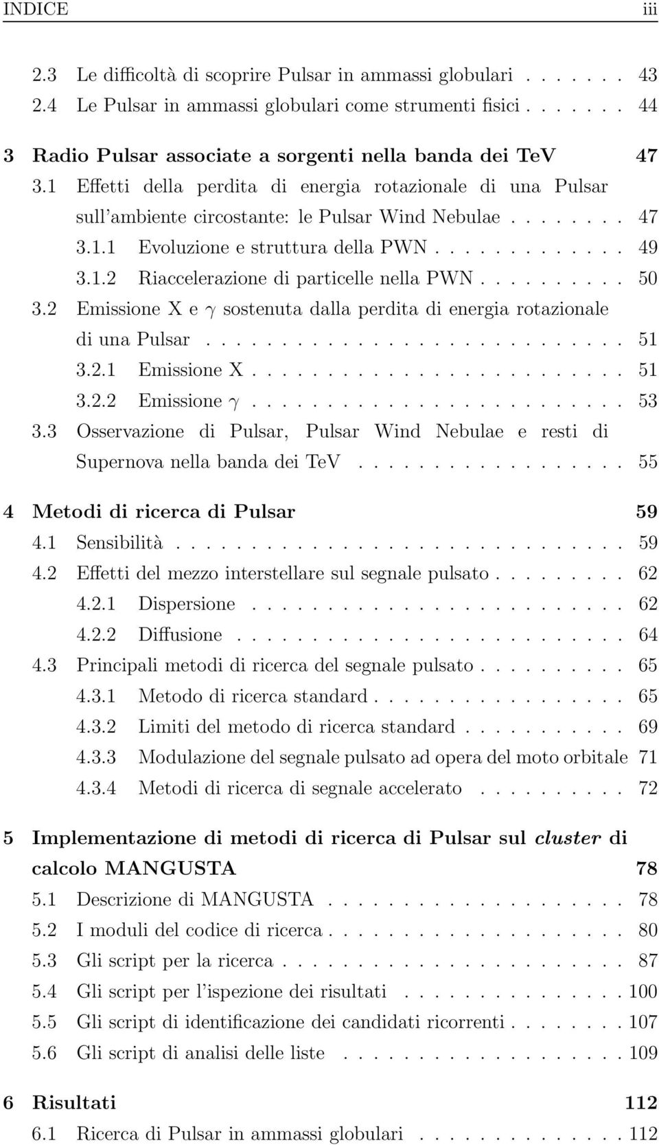 ............ 49 3.1.2 Riaccelerazione di particelle nella PWN.......... 50 3.2 Emissione X e γ sostenuta dalla perdita di energia rotazionale di una Pulsar............................ 51 3.2.1 Emissione X.