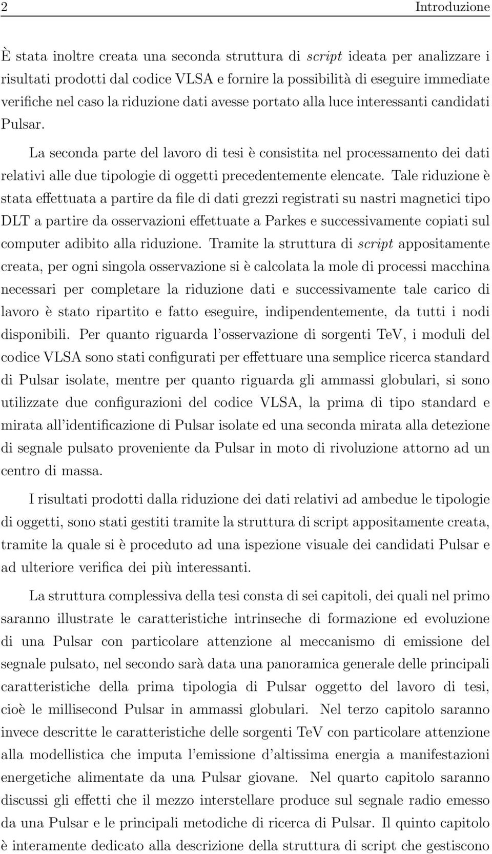 La seconda parte del lavoro di tesi è consistita nel processamento dei dati relativi alle due tipologie di oggetti precedentemente elencate.