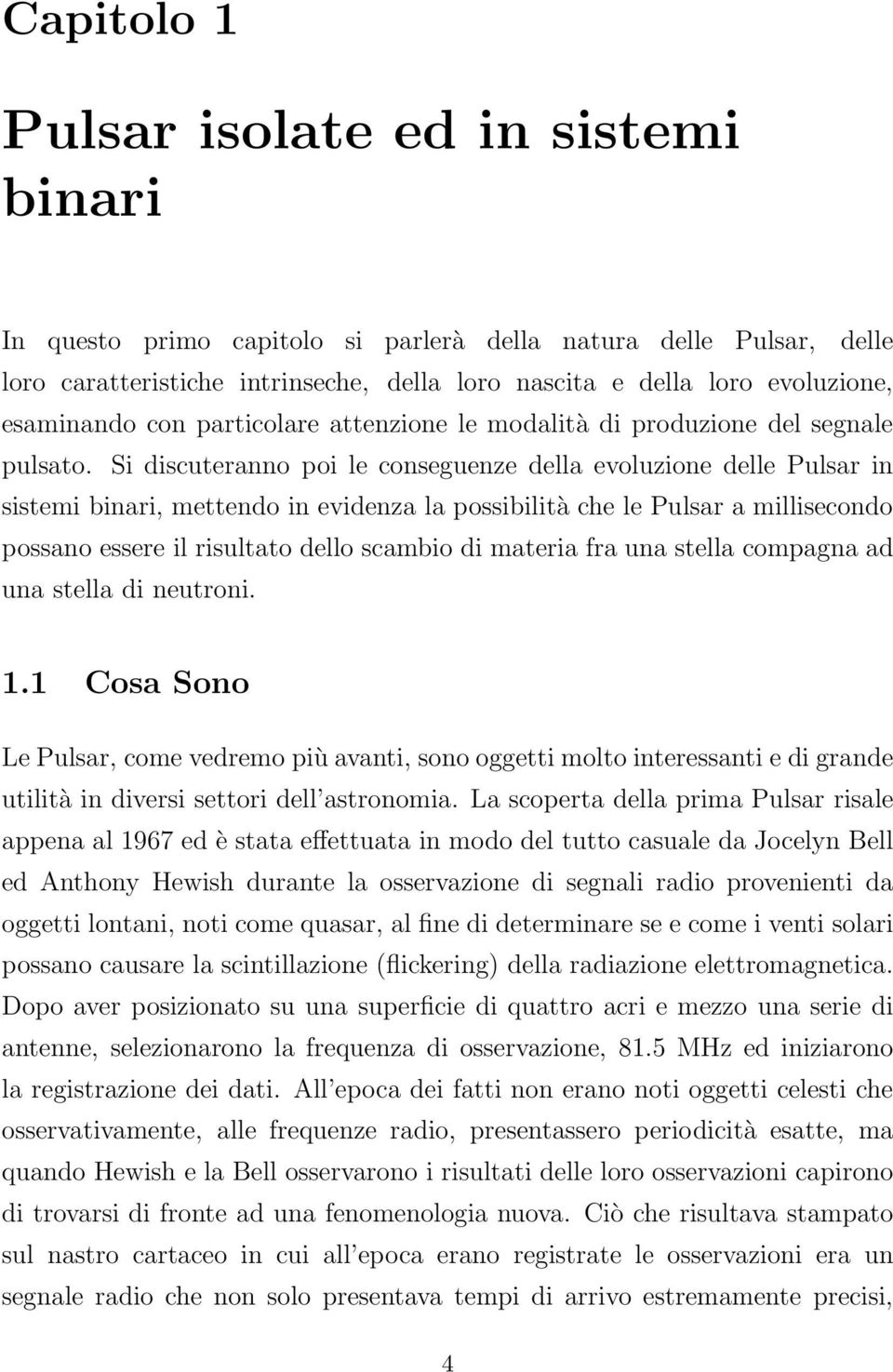 Si discuteranno poi le conseguenze della evoluzione delle Pulsar in sistemi binari, mettendo in evidenza la possibilità che le Pulsar a millisecondo possano essere il risultato dello scambio di