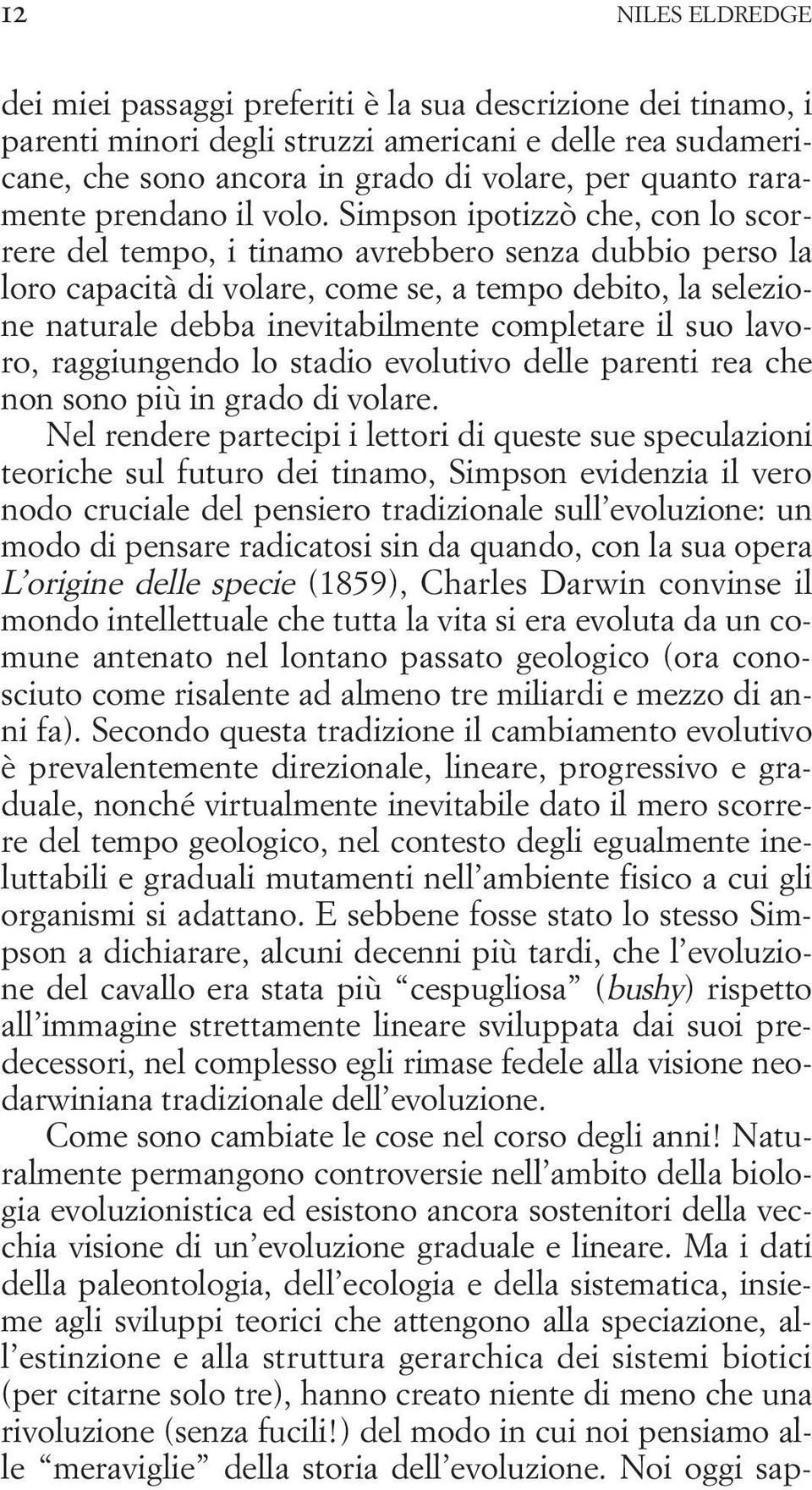 Simpson ipotizzò che, con lo scorrere del tempo, i tinamo avrebbero senza dubbio perso la loro capacità di volare, come se, a tempo debito, la selezione naturale debba inevitabilmente completare il